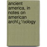 Ancient America, in Notes on American Archï¿½Ology door John D. Baldwin