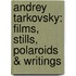 Andrey Tarkovsky: Films, Stills, Polaroids & Writings