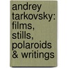 Andrey Tarkovsky: Films, Stills, Polaroids & Writings door Sven Nykvist