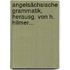 Angelsächsische Grammatik, Herausg. Von H. Hilmer...