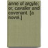 Anne of Argyle; or, Cavalier and Covenant. [A novel.]