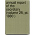 Annual Report Of The Secretary (volume 28, Pt. 1880 )