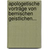 Apologetische Vorträge Von Bernischen Geistlichen... door Onbekend