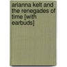 Arianna Kelt and the Renegades of Time [With Earbuds] door J.R. King