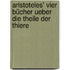 Aristoteles' Vier Bücher Ueber Die Theile Der Thiere