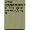 Arthur Schopenhauer's Sï¿½Mmtliche Werke, Volume 6 door Arthur Schopenhauers
