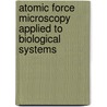 Atomic Force Microscopy applied to biological systems door Francesco Orsini
