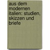 Aus Dem Modernen Italien: Studien, Skizzen Und Briefe by Sigmund Münz