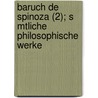 Baruch de Spinoza (2); S Mtliche Philosophische Werke door Benedictus de Spinoza