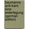 Baumanns Anti-Kant: Eine Widerlegung (German Edition) door Goldschmidt Ludwig