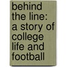 Behind The Line: A Story Of College Life And Football by Ralph Henry Barbour