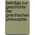 Beiträge Zur Geschichte Der Griechischen Philosophie