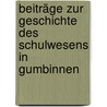 Beiträge Zur Geschichte Des Schulwesens in Gumbinnen door Johann Friedrich Julius Arnoldt