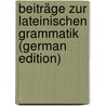 Beiträge Zur Lateinischen Grammatik (German Edition) door Caesar Martin Aubert Ludvig