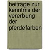 Beiträge zur Kenntnis der Vererbung der Pferdefarben by R. Walther Ad.