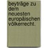 Beyträge zu dem neuesten Europäischen Völkerrecht.