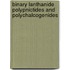 Binary Lanthanide Polypnictides and Polychalcogenides