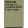 Bismarcks Bildung: Ihre Quellen und ihre Äusserungen door Prutz H.