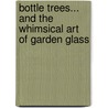 Bottle Trees... and the Whimsical Art of Garden Glass door Felder Rushing