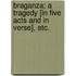 Braganza; a tragedy [in five acts and in verse], etc.