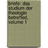 Briefe: Das Studium Der Theologie Betreffed, Volume 1