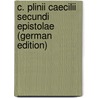 C. Plinii Caecilii Secundi Epistolae (German Edition) door William Pliny