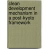 Clean Development Mechanism In A Post-kyoto Framework door Shinsuke Kashikura