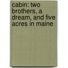 Cabin: Two Brothers, a Dream, and Five Acres in Maine door Lou Ureneck