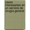 Casos Interesantes en un Servicio de Cirugía General by José Francisco Hurtado Dávila