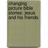 Changing Picture Bible Stories: Jesus And His Friends door Tim Dowley
