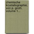 Chemische Krystallographie, Von P. Groth, Volume 1...