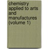 Chemistry Applied to Arts and Manufactures (Volume 1) by Jean-Antoine-Claude Chaptal