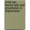 Child Sex, Bacha Bazi and Prostitution in Afghanistan door Musa Khan Jalalzai