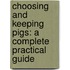 Choosing And Keeping Pigs: A Complete Practical Guide