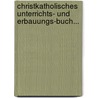 Christkatholisches Unterrichts- Und Erbauungs-buch... by Leonhard Goffine
