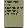 Christliche Ethik: Akademische Vorlesung, Volume 1... by Robert Kübel
