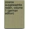 Ciceros Ausgewaehlte Reden, Volume 1 (German Edition) door Marcus T. Cicero