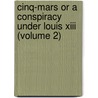Cinq-Mars Or a Conspiracy Under Louis Xiii (Volume 2) door Alfred De Vigny