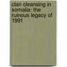 Clan Cleansing in Somalia: The Ruinous Legacy of 1991 by Lidwien Kapteijns