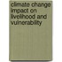 Climate Change Impact on Livelihood and Vulnerability