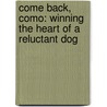 Come Back, Como: Winning The Heart Of A Reluctant Dog by Steven Winn