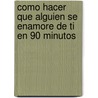 Como Hacer Que Alguien Se Enamore de Ti En 90 Minutos door Nicholas Boothman