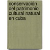 Conservación del patrimonio cultural natural en Cuba door Luis Manuel Gómez Pérez