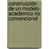 Construcción de un modelo académico no convencional