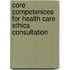 Core Competenices for Health Care Ethics Consultation