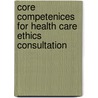 Core Competenices for Health Care Ethics Consultation by Asbh
