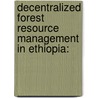 Decentralized Forest Resource Management In Ethiopia: door Abadir Umer Haji