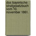 Das bayerische Strafgesetzbuch vom 10. November 1861.