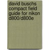 David Buschs Compact Field Guide for Nikon D800/D800E by David Busch