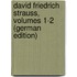 David Friedrich Strauss, Volumes 1-2 (German Edition)